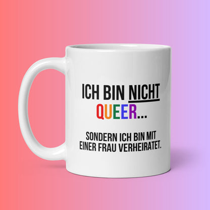 Tasse "Ich Bin Nicht Queer..."