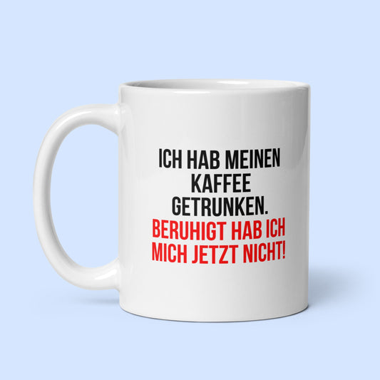 Tasse "Ich habe meinen Kaffee getrunken..."