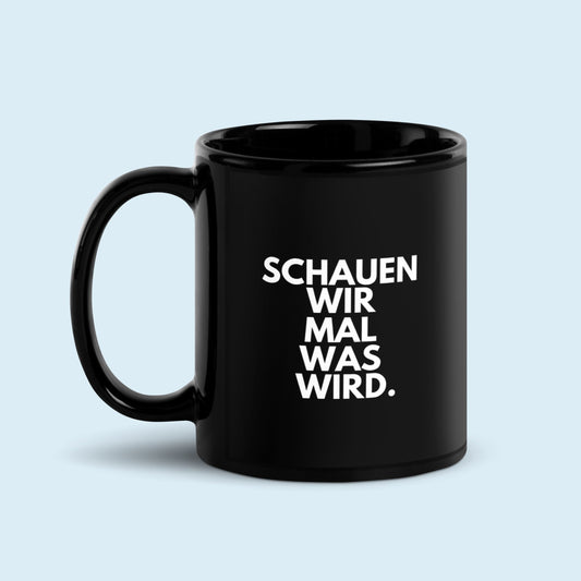 Tasse "Schauen Wir Mal Was Wird." schwarz