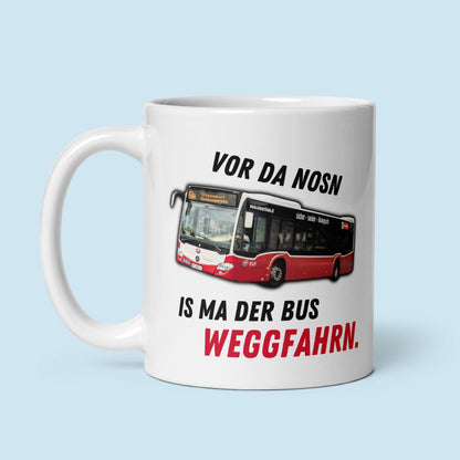 Tasse "Vor Da Nosn Is Ma Der Bus Weggfahrn"