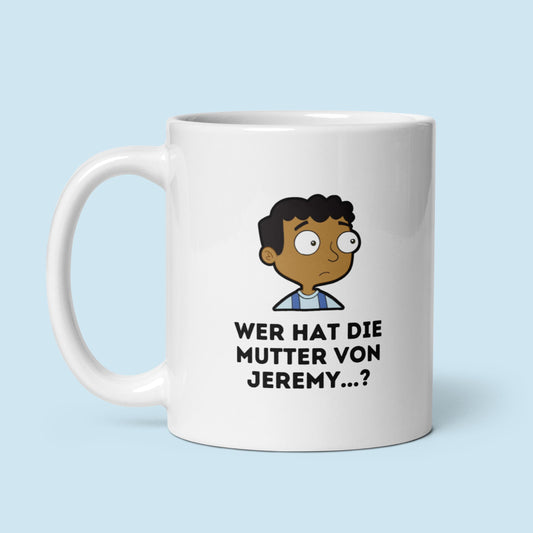 Tasse "Wer Hat Die Mutter Von Jeremy...?"