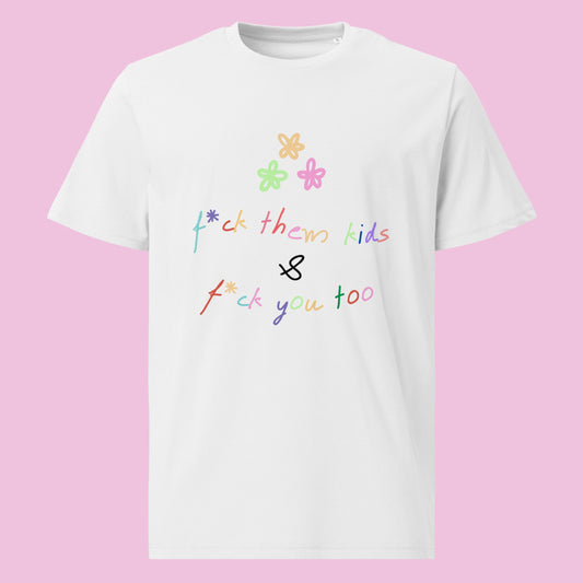 "F*ck Them Kids & F*ck You Too" | T-Shirt Unisex