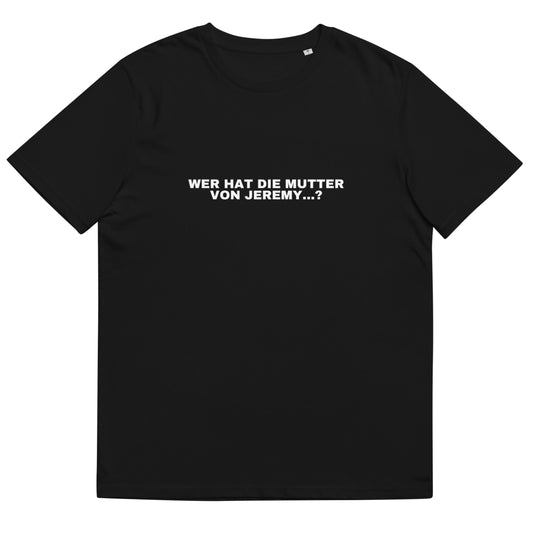 "Wer Hat Die Mutter Von Jeremy...?" | T-Shirt Unisex