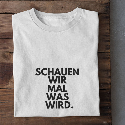 T-Shirt Unisex "Schauen Wir Mal Was Wird."