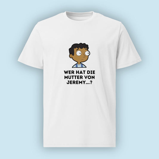 "Wer Hat Die Mutter Von Jeremy...?" | T-Shirt Unisex